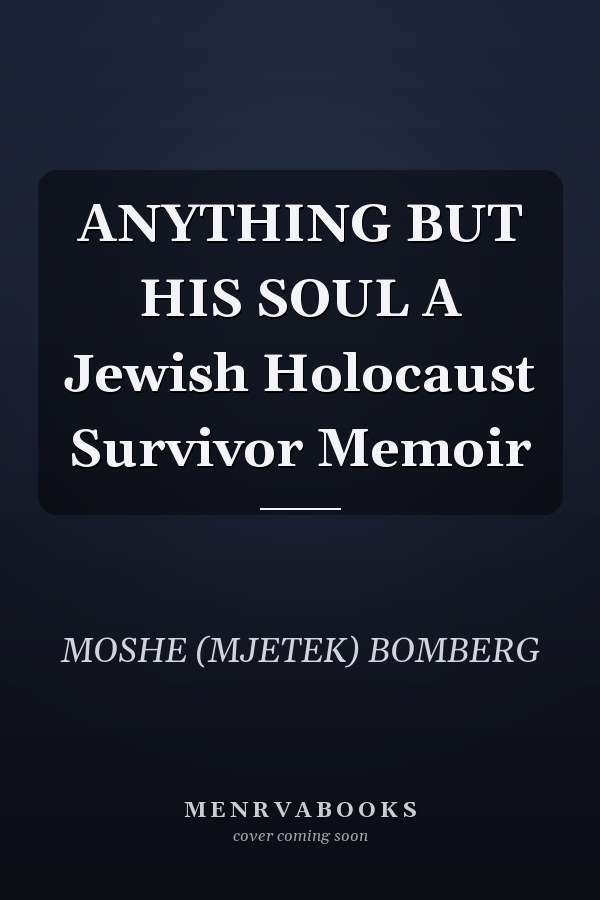 ANYTHING BUT HIS SOUL A Jewish Holocaust Survivor Memoir