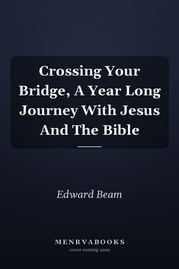 Crossing Your Bridge, A Year Long Journey With Jesus And The Bible