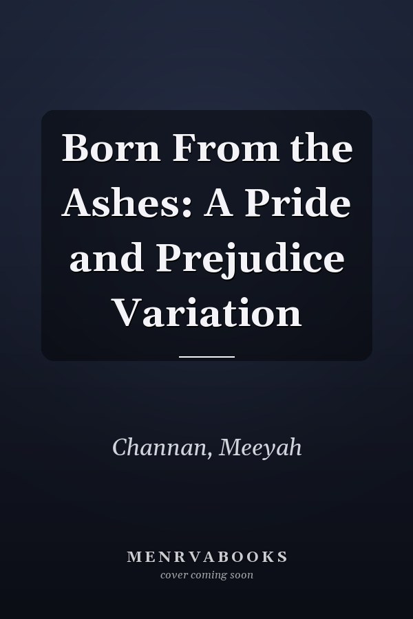 Born From the Ashes: A Pride and Prejudice Variation