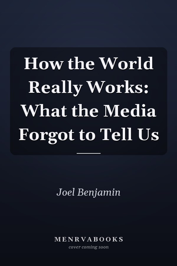 How the World Really Works: What the Media Forgot to Tell Us