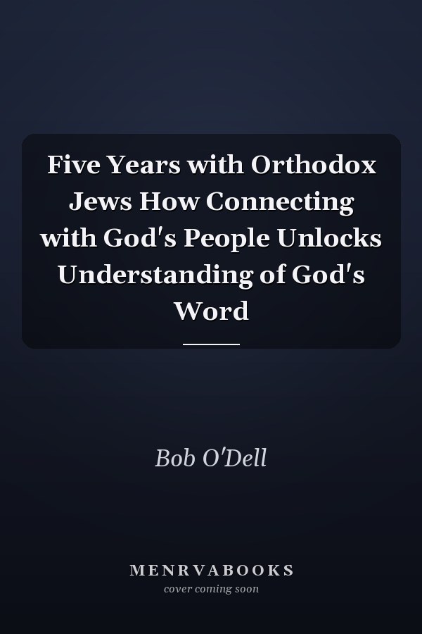 Five Years with Orthodox Jews How Connecting with God's People Unlocks Understanding of God's Word