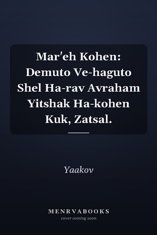Mar'eh Kohen: Demuto Ve-haguto Shel Ha-rav Avraham Yitshak Ha-kohen Kuk, Zatsal.
