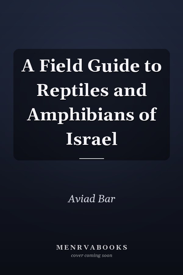 A Field Guide to Reptiles and Amphibians of Israel
