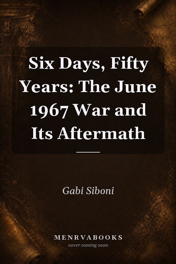 Six Days, Fifty Years: The June 1967 War and Its Aftermath