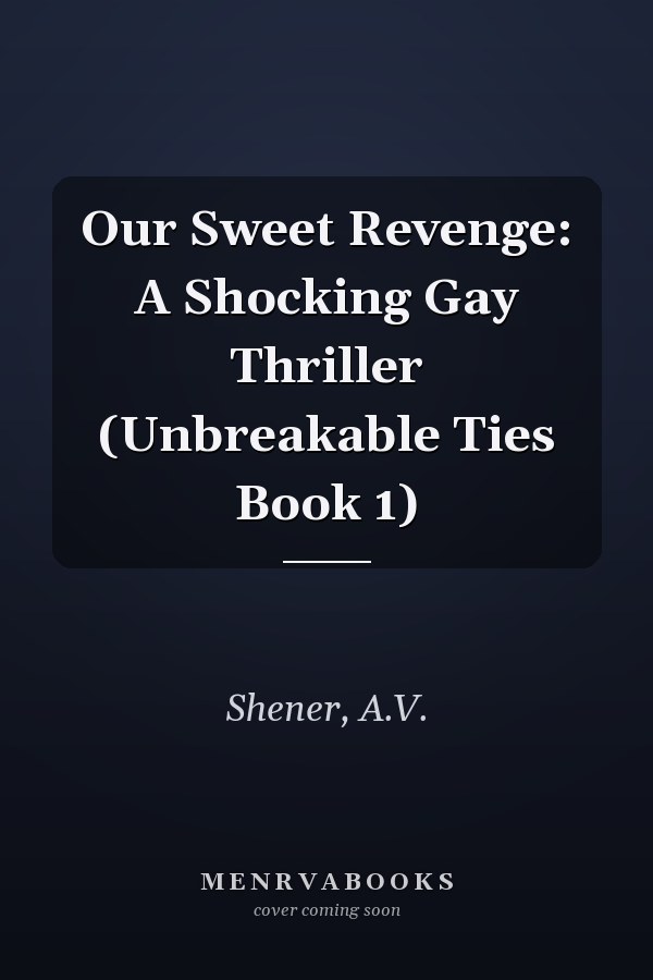 Our Sweet Revenge: A Shocking Gay Thriller (Unbreakable Ties Book 1)