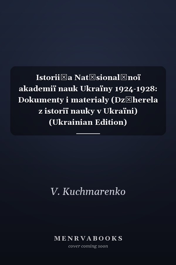 Istorii͡a Nat͡sionalʹnoï akademiï nauk Ukraïny 1924-1928: Dokumenty i materialy (Dz͡herela z istoriï nauky v Ukraïni) (Ukrainian Edition)