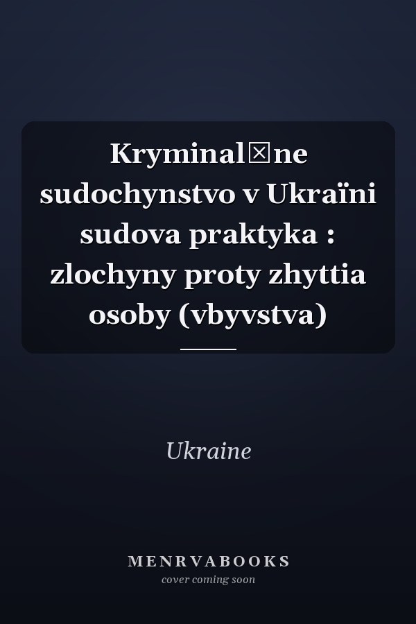 Kryminalʹne sudochynstvo v Ukraïni sudova praktyka : zlochyny proty zhyttia osoby (vbyvstva)