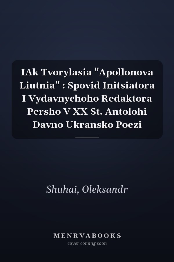 IAk Tvorylasia "Apollonova Liutnia" : Spovid Initsiatora I Vydavnychoho Redaktora Persho V XX St. Antolohi Davno Ukransko Poezi