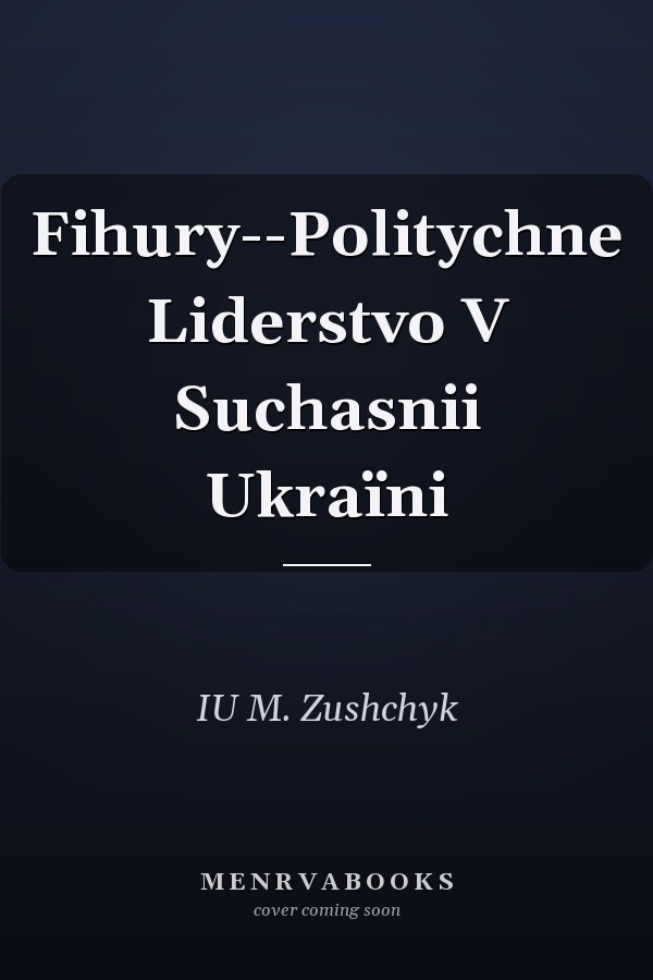 Fihury--Politychne Liderstvo V Suchasnii Ukraïni
