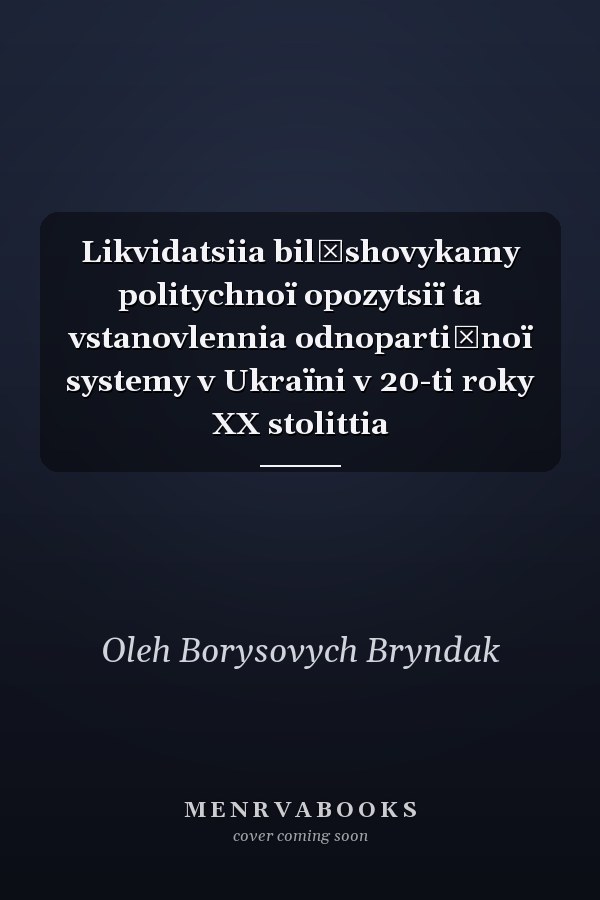 Likvidatsiia bilʹshovykamy politychnoï opozytsiï ta vstanovlennia odnopartiĭnoï systemy v Ukraïni v 20-ti roky XX stolittia