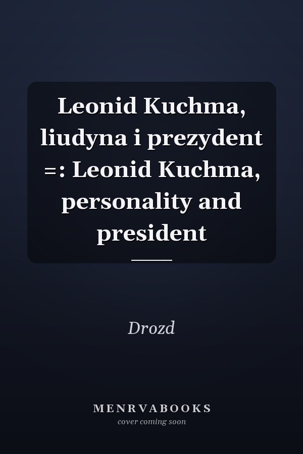 Leonid Kuchma, liudyna i prezydent =: Leonid Kuchma, personality and president