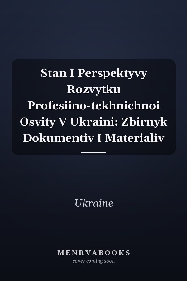 Stan I Perspektyvy Rozvytku Profesiino-tekhnichnoi Osvity V Ukraini: Zbirnyk Dokumentiv I Materialiv