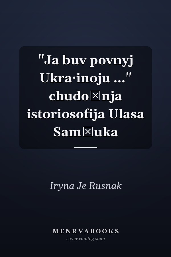 "Ja buv povnyj Ukra·inoju ..." chudožnja istoriosofija Ulasa Samčuka
