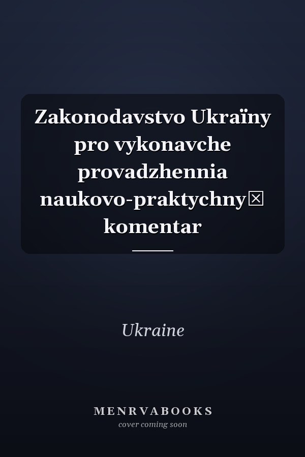 Zakonodavstvo Ukraïny pro vykonavche provadzhennia naukovo-praktychnyĭ komentar