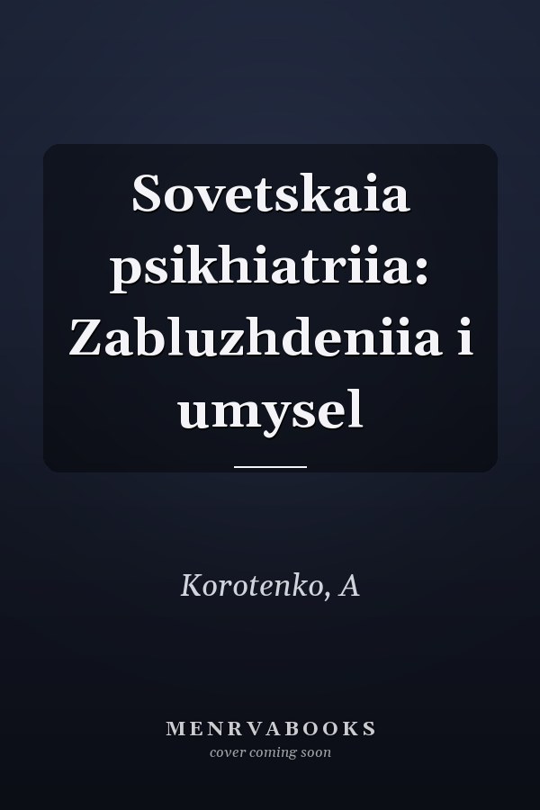 Sovetskaia psikhiatriia: Zabluzhdeniia i umysel