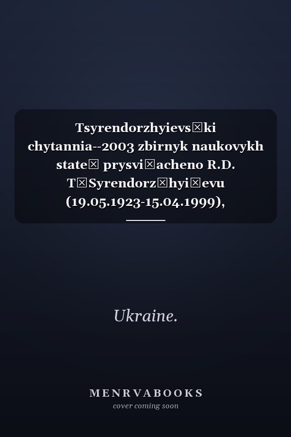 Tsyrendorzhyievsʹki chytannia--2003 zbirnyk naukovykh stateĭ prysvi͡acheno R.D. T͡Syrendorz͡hyi͡evu (19.05.1923-15.04.1999), zasnovnyku buri͡atsʹkoï diaspory u m. Kyi͡evi