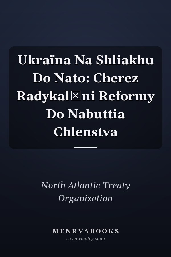 Ukraïna Na Shliakhu Do Nato: Cherez Radykalʹni Reformy Do Nabuttia Chlenstva