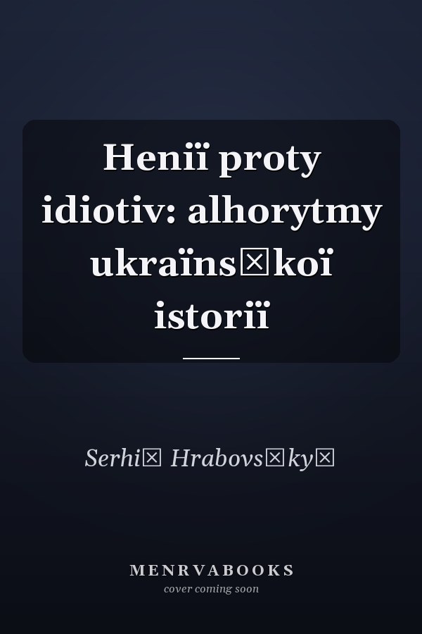 Heniï proty idiotiv: alhorytmy ukraïnsʹkoï istoriï