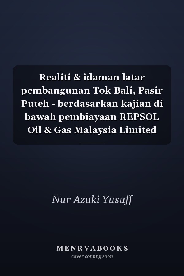 Realiti & idaman latar pembangunan Tok Bali, Pasir Puteh - berdasarkan kajian di bawah pembiayaan REPSOL Oil & Gas Malaysia Limited