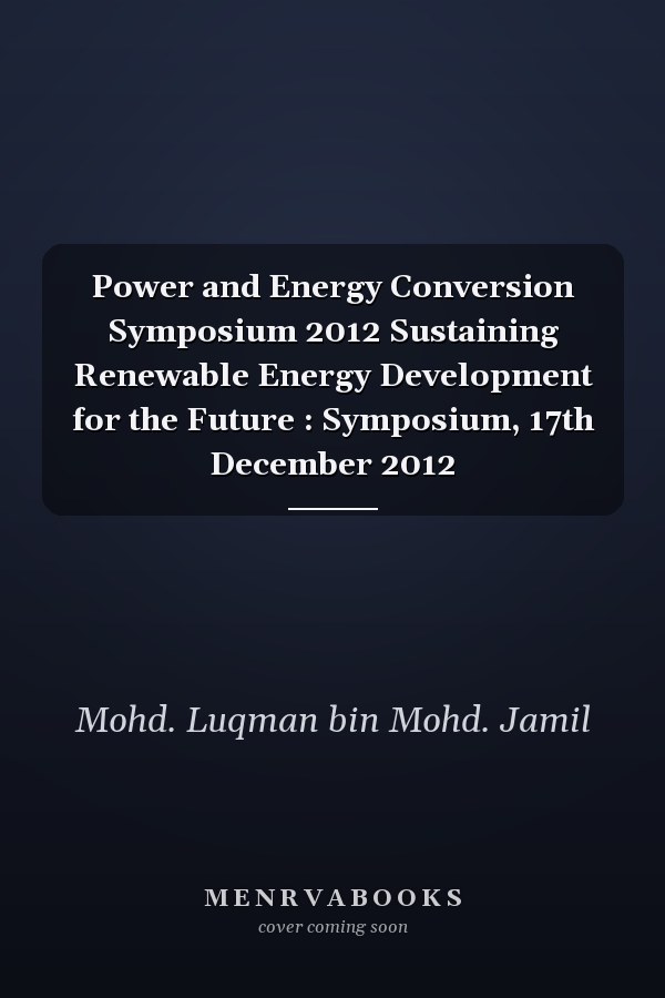 Power and Energy Conversion Symposium 2012 Sustaining Renewable Energy Development for the Future : Symposium, 17th December 2012
