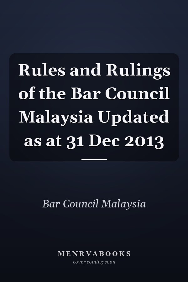 Rules and Rulings of the Bar Council Malaysia Updated as at 31 Dec 2013
