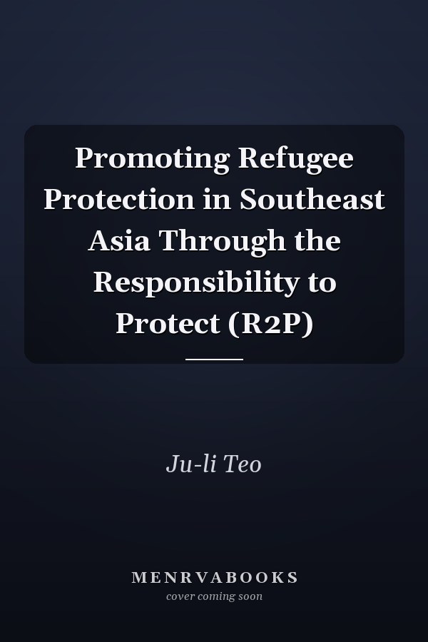 Promoting Refugee Protection in Southeast Asia Through the Responsibility to Protect (R2P)