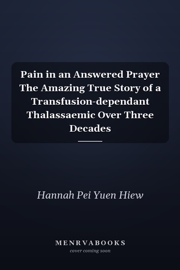 Pain in an Answered Prayer The Amazing True Story of a Transfusion-dependant Thalassaemic Over Three Decades