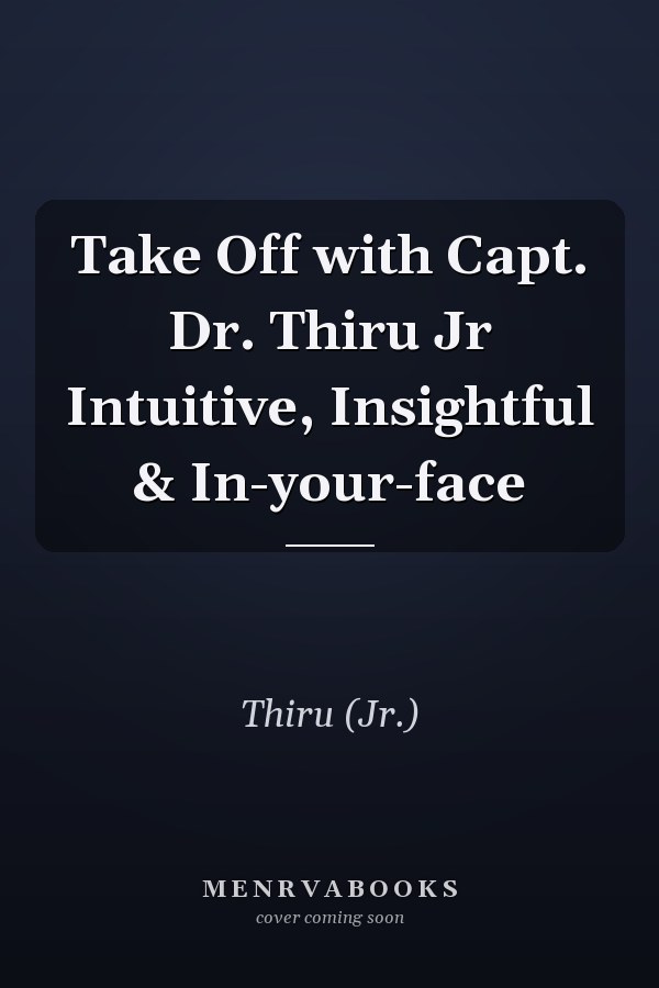 Take Off with Capt. Dr. Thiru Jr Intuitive, Insightful & In-your-face