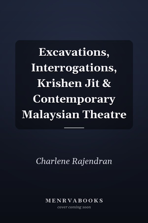 Excavations, Interrogations, Krishen Jit & Contemporary Malaysian Theatre