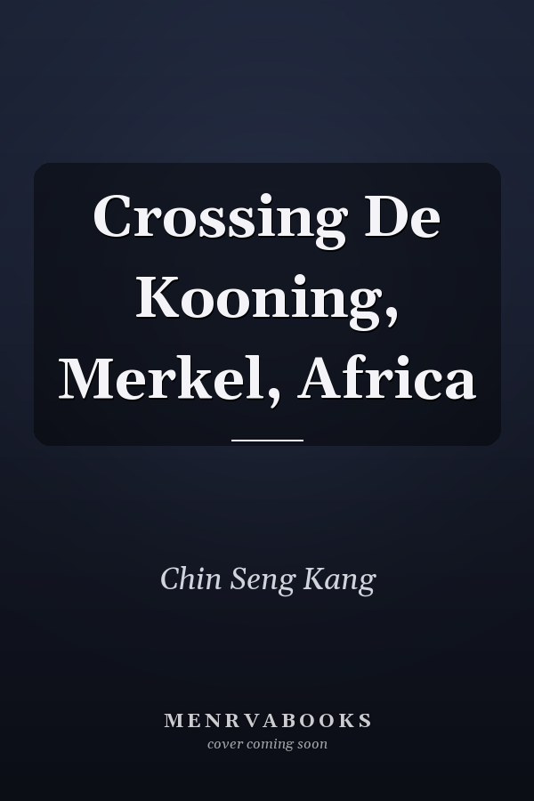 Crossing De Kooning, Merkel, Africa