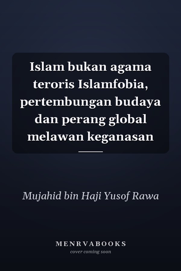 Islam bukan agama teroris Islamfobia, pertembungan budaya dan perang global melawan keganasan