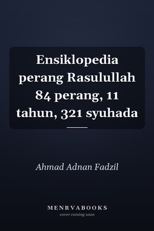 Ensiklopedia perang Rasulullah 84 perang, 11 tahun, 321 syuhada