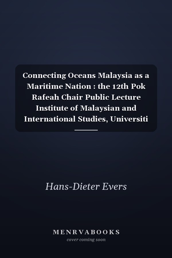 Connecting Oceans Malaysia as a Maritime Nation : the 12th Pok Rafeah Chair Public Lecture Institute of Malaysian and International Studies, Universiti Kebangsaan Malaysia, Delivered on 12 Mei 2017