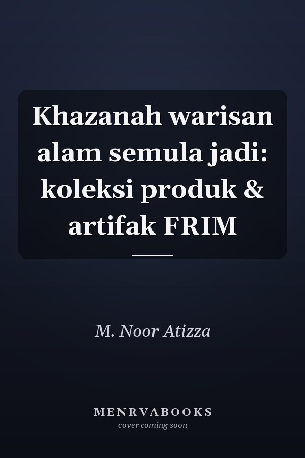Khazanah warisan alam semula jadi: koleksi produk & artifak FRIM