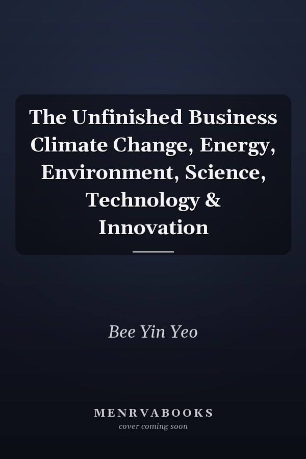The Unfinished Business Climate Change, Energy, Environment, Science, Technology & Innovation