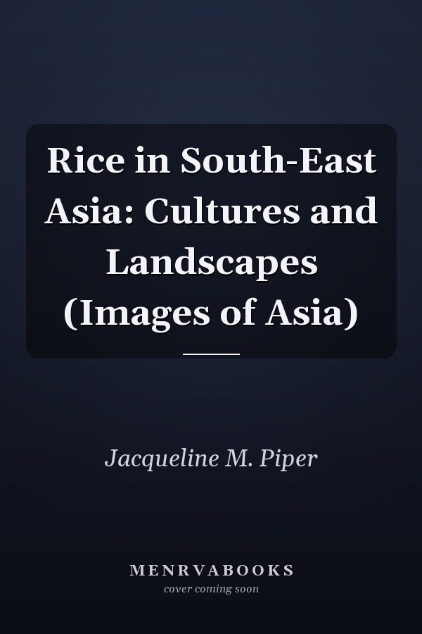 Rice in South-East Asia: Cultures and Landscapes (Images of Asia)