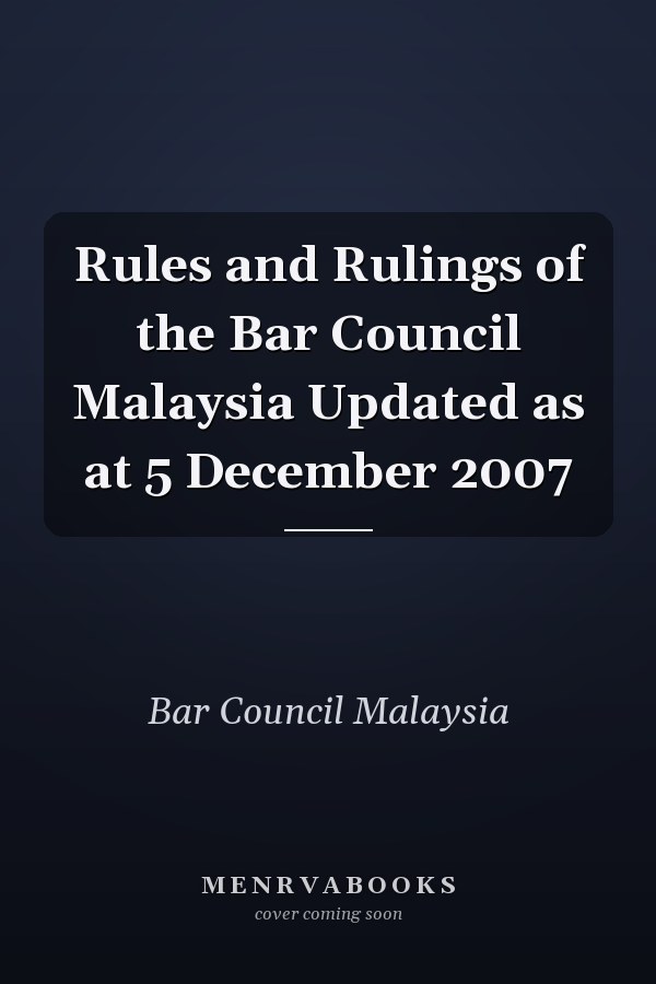 Rules and Rulings of the Bar Council Malaysia Updated as at 5 December 2007