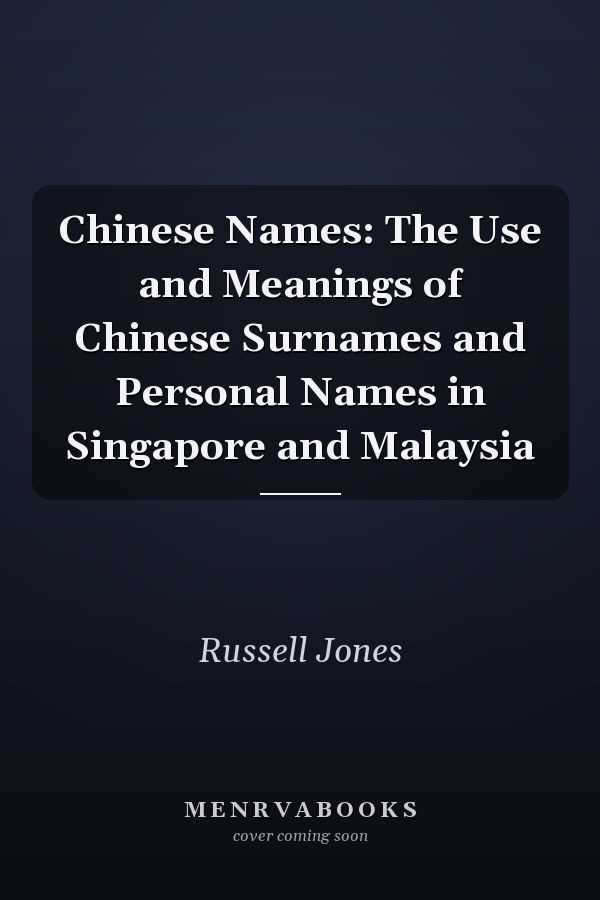 Chinese Names: The Use and Meanings of Chinese Surnames and Personal Names in Singapore and Malaysia