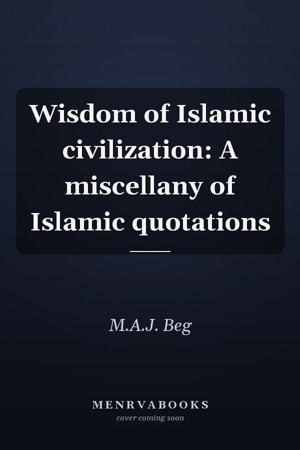 Wisdom of Islamic civilization: A miscellany of Islamic quotations