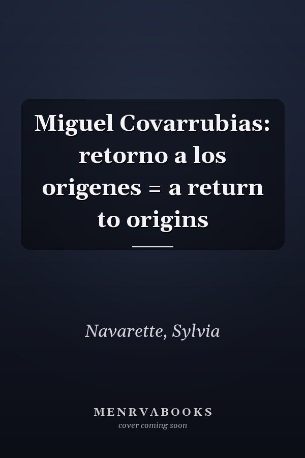 Miguel Covarrubias: retorno a los origenes = a return to origins