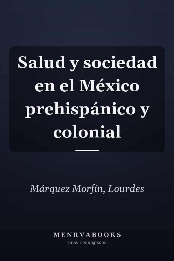 Salud y sociedad en el México prehispánico y colonial