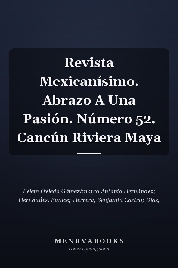 Revista Mexicanísimo. Abrazo A Una Pasión. Número 52. Cancún Riviera Maya
