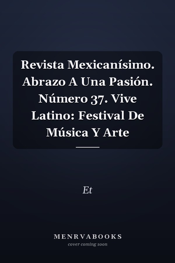 Revista Mexicanísimo. Abrazo A Una Pasión. Número 37. Vive Latino: Festival De Música Y Arte