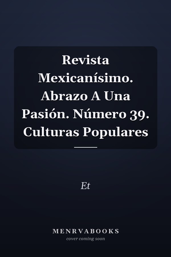 Revista Mexicanísimo. Abrazo A Una Pasión. Número 39. Culturas Populares
