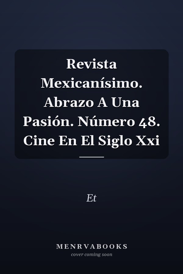 Revista Mexicanísimo. Abrazo A Una Pasión. Número 48. Cine En El Siglo Xxi