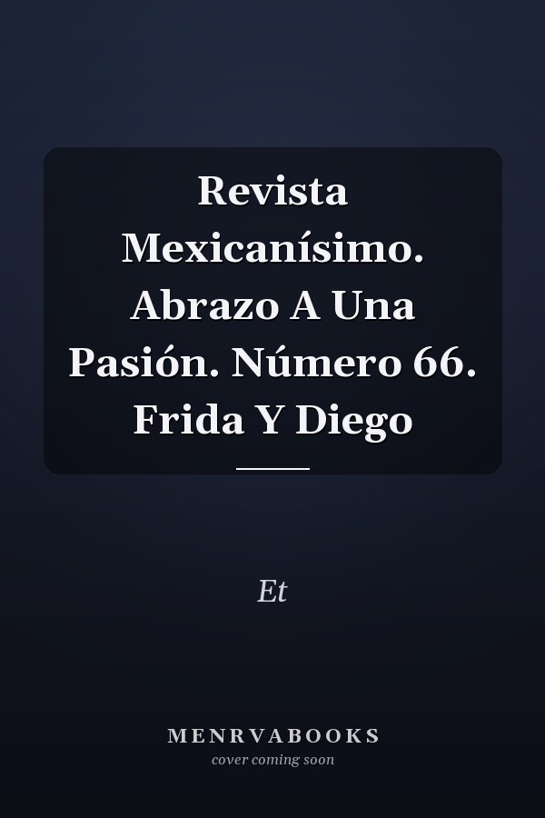 Revista Mexicanísimo. Abrazo A Una Pasión. Número 66. Frida Y Diego