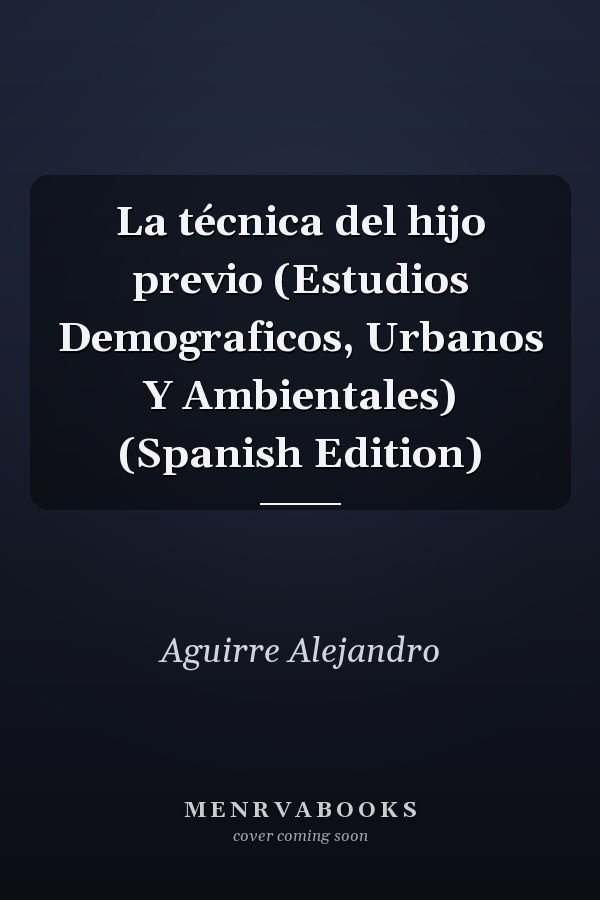 La técnica del hijo previo (Estudios Demograficos, Urbanos Y Ambientales) (Spanish Edition)