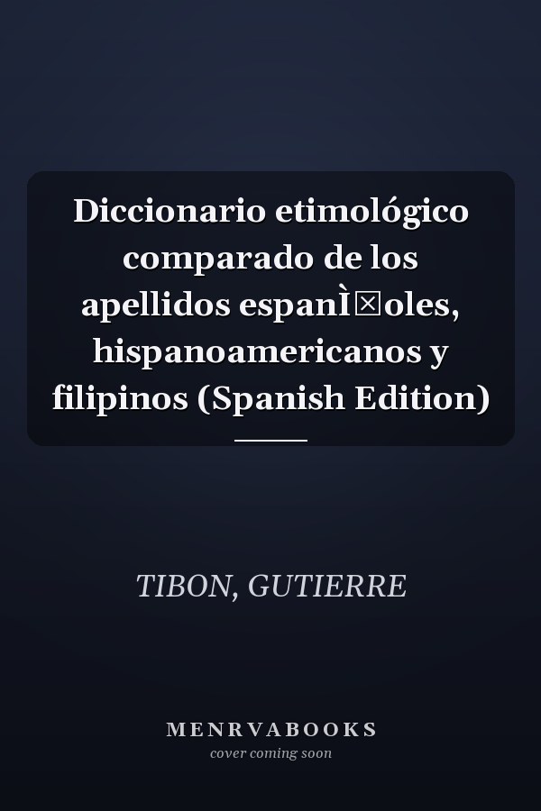 Diccionario etimológico comparado de los apellidos espanÌƒoles, hispanoamericanos y filipinos (Spanish Edition)