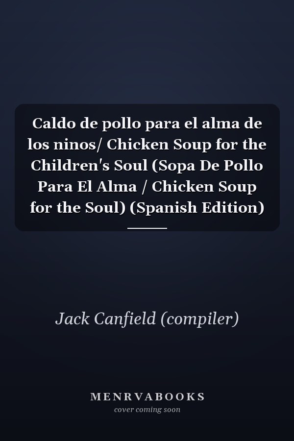 Caldo de pollo para el alma de los ninos/ Chicken Soup for the Children's Soul (Sopa De Pollo Para El Alma / Chicken Soup for the Soul) (Spanish Edition)