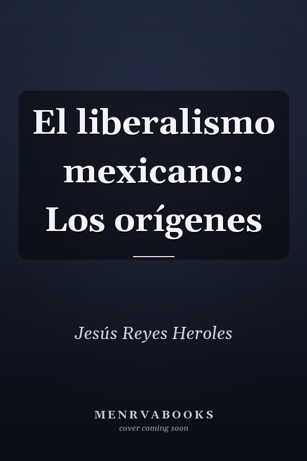 El liberalismo mexicano: Los orígenes